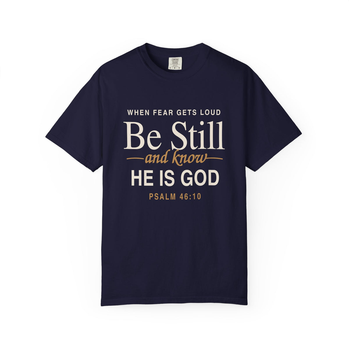 Navy blue Christian T-shirt reading “When Fear Gets Loud, Be Still and Know He Is God” with Psalm 46:10 on a plain white background.